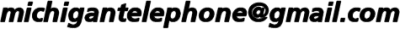 For those using HTML to speech readers, the phonetic pronunciation of the e-mail address is: Michigan telephone, that's all one word, at gee mail dot com